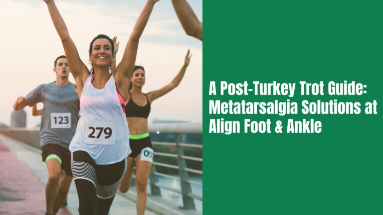 A Post-Turkey Trot Guide: Metatarsalgia Solutions at Align Foot & Ankle